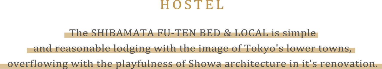 HOSTEL　The SHIBAMATA FU-TEN BED & LOCAL is simple and reasonable lodging with the image of Tokyo's lower towns, overflowing with the playfulness of Showa architecture in it's renovation.